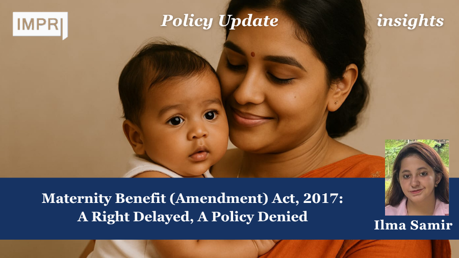 Maternity Benefit (Amendment) Act, 2017: A Right Delayed, A Policy Denied