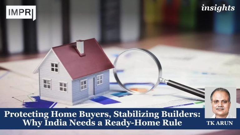 Protecting Home Buyers, Stabilizing Builders: Why India Needs a Ready-Home Rule