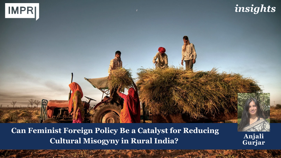 Can Feminist Foreign Policy Be A Catalyst For Reducing Cultural Misogyny In Rural India?