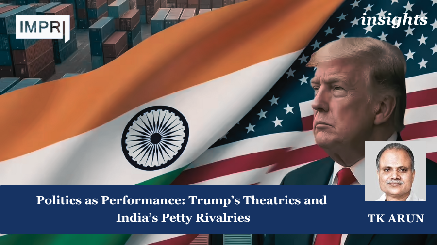 Politics as Performance: Trump’s Theatrics and India’s Petty Rivalries 1 politics as performance: Trump's Theatrics and India's petty rivalries