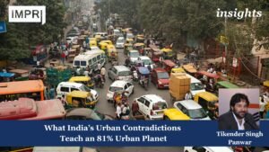 What India’s Urban Contradictions Teach an 81% Urban Planet