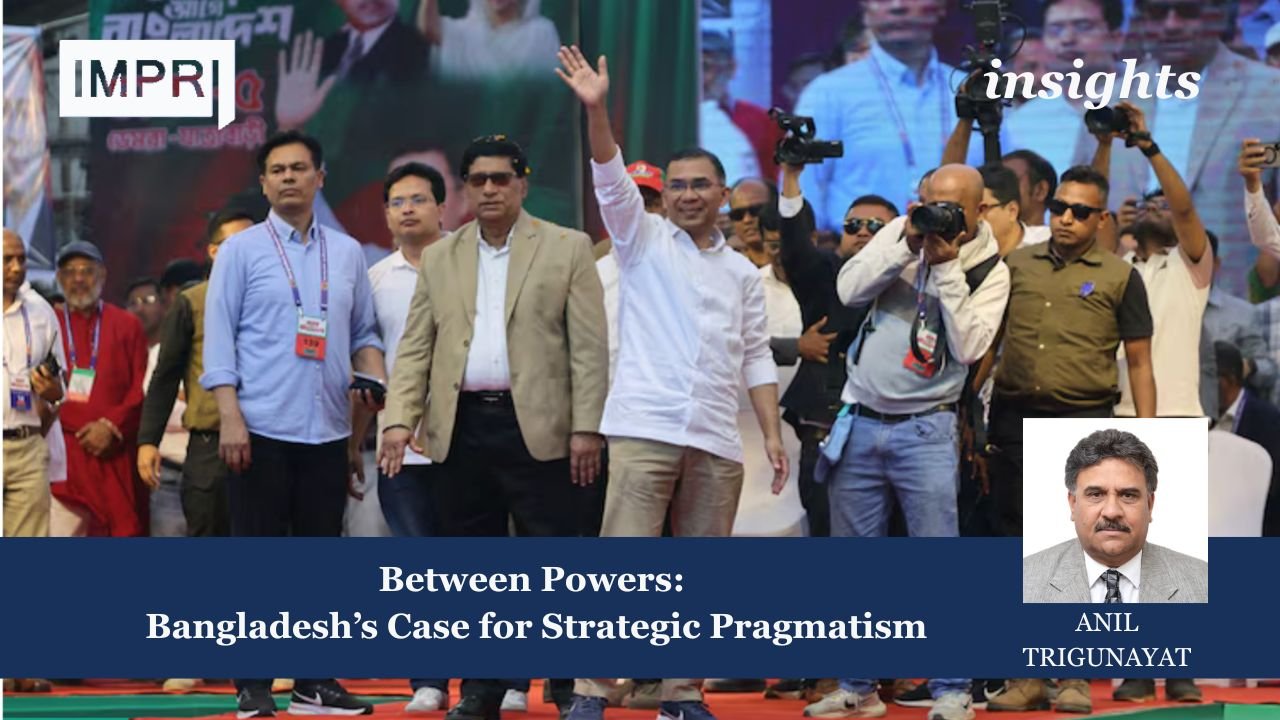 Between Powers: Bangladesh’s Case for Strategic Pragmatism 1 Bangladesh